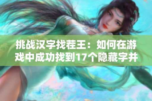 挑战汉字找茬王：如何在游戏中成功找到17个隐藏字并顺利通关