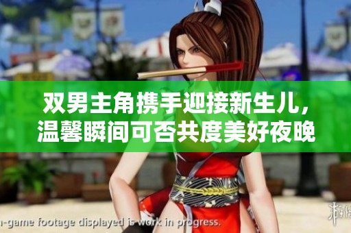 双男主角携手迎接新生儿，温馨瞬间可否共度美好夜晚