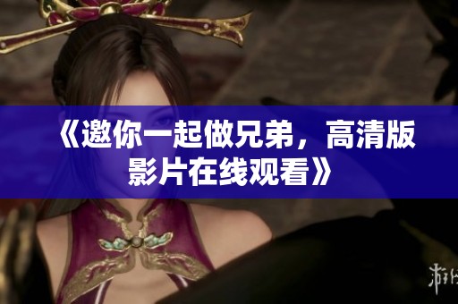 《邀你一起做兄弟，高清版影片在线观看》