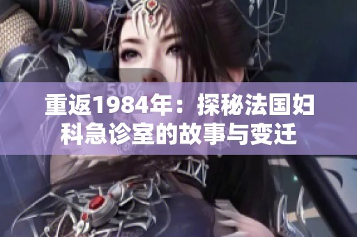 重返1984年：探秘法国妇科急诊室的故事与变迁