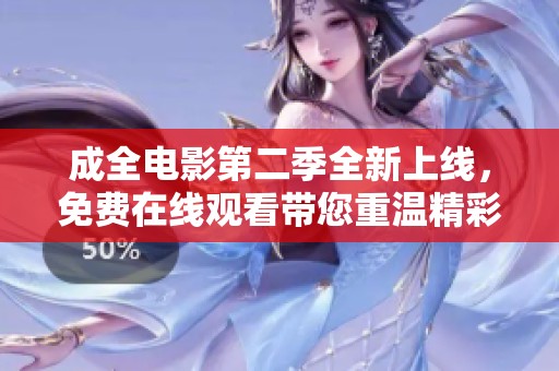 成全电影第二季全新上线，免费在线观看带您重温精彩瞬间