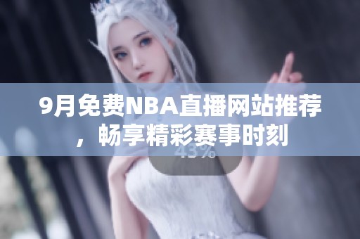 9月免费NBA直播网站推荐，畅享精彩赛事时刻