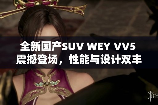 全新国产SUV WEY VV5 震撼登场，性能与设计双丰收