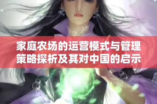 家庭农场的运营模式与管理策略探析及其对中国的启示
