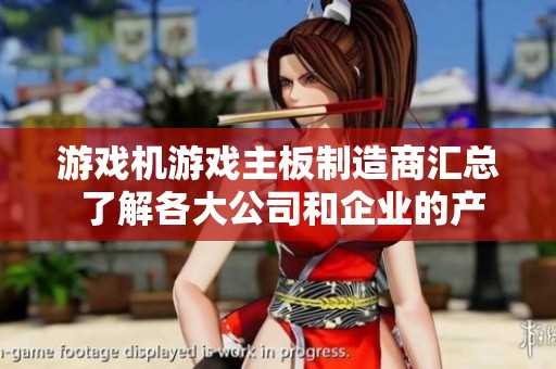 游戏机游戏主板制造商汇总 了解各大公司和企业的产品与服务信息