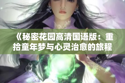 《秘密花园高清国语版：重拾童年梦与心灵治愈的旅程》