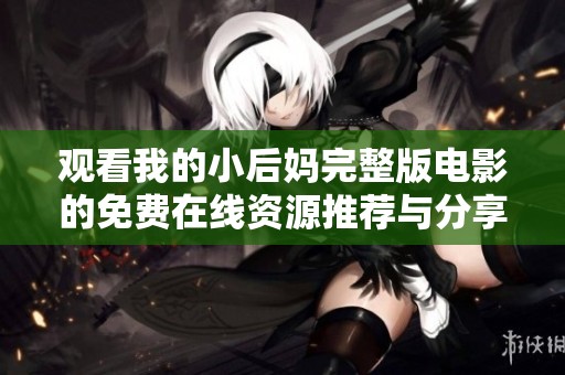 观看我的小后妈完整版电影的免费在线资源推荐与分享