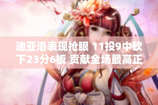 迪亚洛表现抢眼 11投9中砍下23分6板 贡献全场最高正负值+25