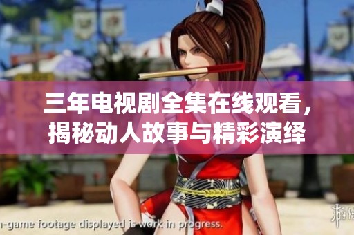 三年电视剧全集在线观看，揭秘动人故事与精彩演绎