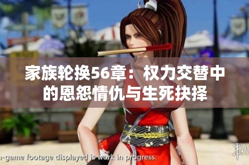 家族轮换56章：权力交替中的恩怨情仇与生死抉择