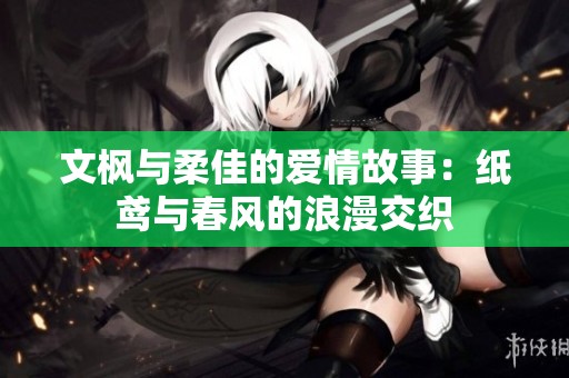 文枫与柔佳的爱情故事：纸鸢与春风的浪漫交织