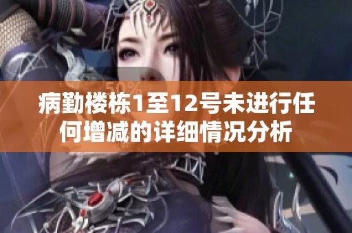 病勤楼栋1至12号未进行任何增减的详细情况分析