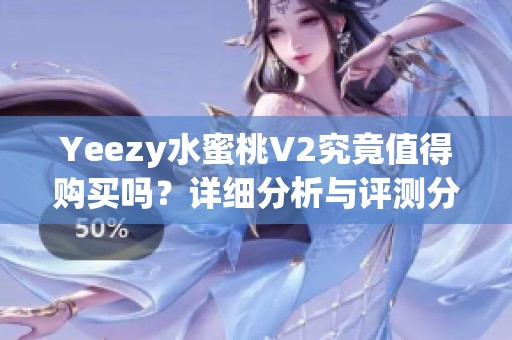 Yeezy水蜜桃V2究竟值得购买吗？详细分析与评测分享