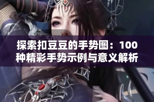 探索扣豆豆的手势图：100种精彩手势示例与意义解析