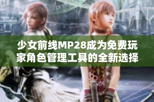 少女前线MP28成为免费玩家角色管理工具的全新选择