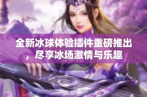 全新冰球体验插件重磅推出，尽享冰场激情与乐趣