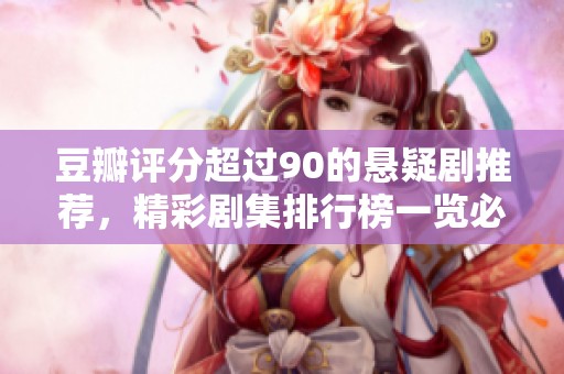 豆瓣评分超过90的悬疑剧推荐，精彩剧集排行榜一览必看佳作
