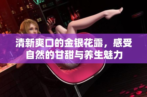 清新爽口的金银花露，感受自然的甘甜与养生魅力