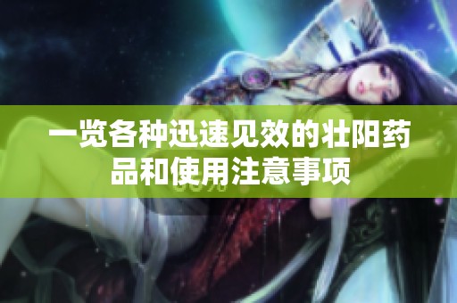 一览各种迅速见效的壮阳药品和使用注意事项