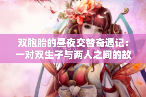 双胞胎的昼夜交替奇遇记：一对双生子与两人之间的故事