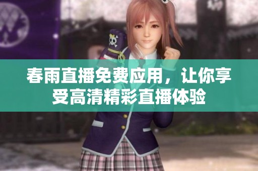 春雨直播免费应用，让你享受高清精彩直播体验