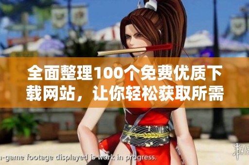 全面整理100个免费优质下载网站，让你轻松获取所需资源