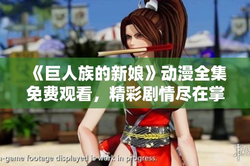 《巨人族的新娘》动漫全集免费观看，精彩剧情尽在掌握中