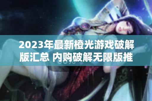 2023年最新橙光游戏破解版汇总 内购破解无限版推荐与下载攻略