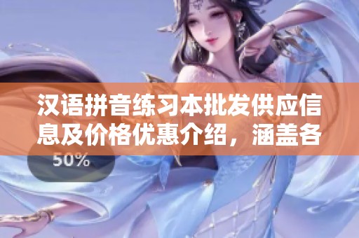 汉语拼音练习本批发供应信息及价格优惠介绍，涵盖各产地产品选择