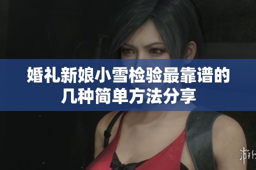 婚礼新娘小雪检验最靠谱的几种简单方法分享
