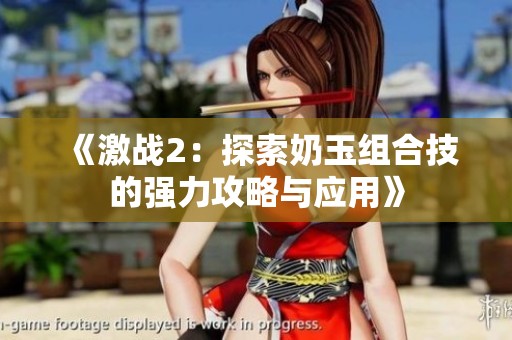 《激战2：探索奶玉组合技的强力攻略与应用》