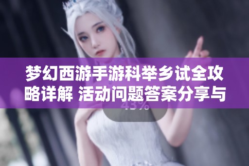 梦幻西游手游科举乡试全攻略详解 活动问题答案分享与解析技巧大揭秘