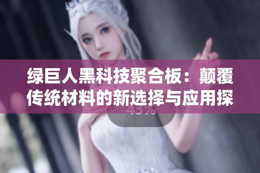 绿巨人黑科技聚合板：颠覆传统材料的新选择与应用探索