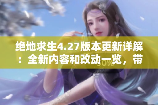 绝地求生4.27版本更新详解：全新内容和改动一览，带你一次了解所有变化