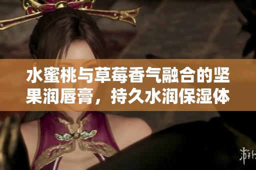 水蜜桃与草莓香气融合的坚果润唇膏，持久水润保湿体验