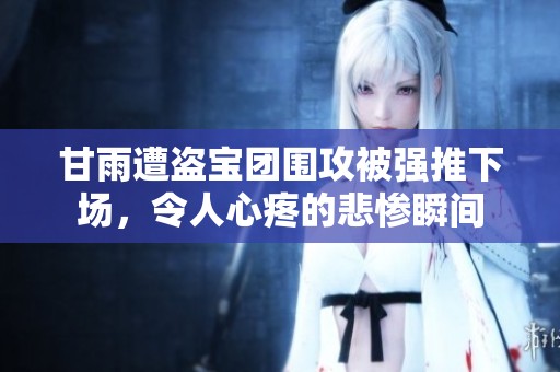 甘雨遭盗宝团围攻被强推下场，令人心疼的悲惨瞬间