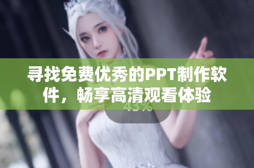 寻找免费优秀的PPT制作软件，畅享高清观看体验