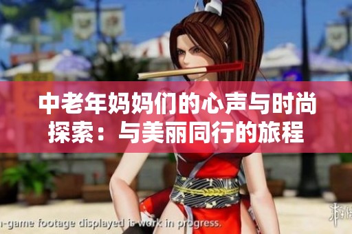 中老年妈妈们的心声与时尚探索：与美丽同行的旅程