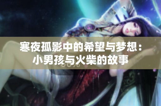 寒夜孤影中的希望与梦想：小男孩与火柴的故事