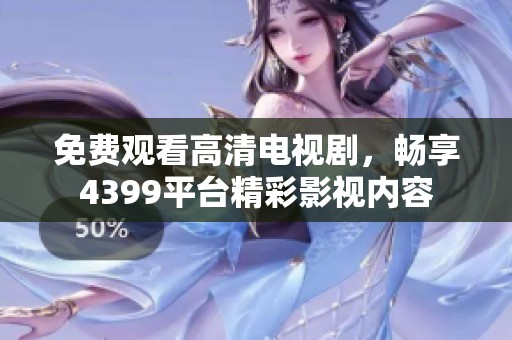 免费观看高清电视剧，畅享4399平台精彩影视内容