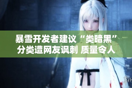 暴雪开发者建议“类暗黑”分类遭网友讽刺 质量令人堪忧的回应引发热议