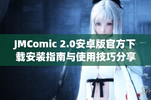 JMComic 2.0安卓版官方下载安装指南与使用技巧分享