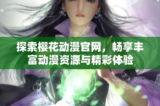 探索樱花动漫官网，畅享丰富动漫资源与精彩体验