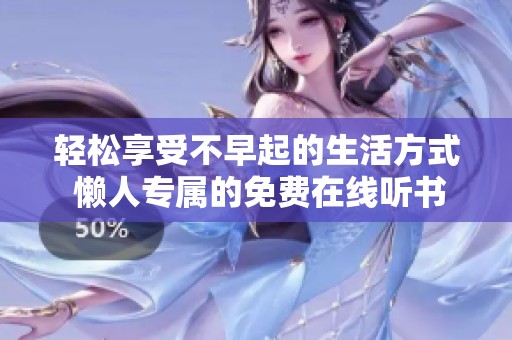 轻松享受不早起的生活方式 懒人专属的免费在线听书攻略解析