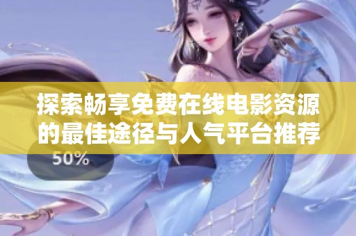 探索畅享免费在线电影资源的最佳途径与人气平台推荐