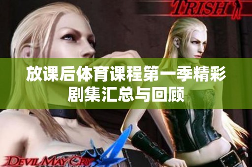 放课后体育课程第一季精彩剧集汇总与回顾