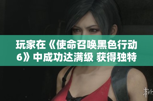 玩家在《使命召唤黑色行动6》中成功达满级 获得独特奖励皮肤一件