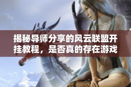 揭秘导师分享的风云联盟开挂教程，是否真的存在游戏外挂现象