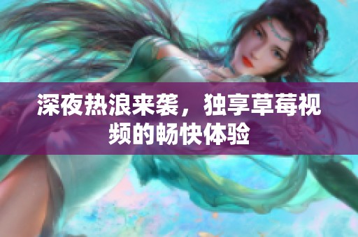 深夜热浪来袭，独享草莓视频的畅快体验