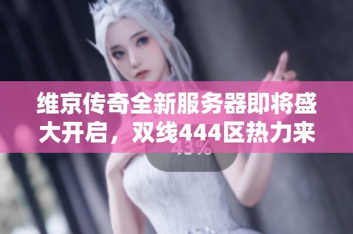 维京传奇全新服务器即将盛大开启，双线444区热力来袭，诚邀玩家参与冒险之旅！